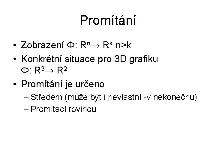 Promítání • Zobrazení Φ: Rn→ Rk n>k • Konkrétní situace pro 3 D grafiku