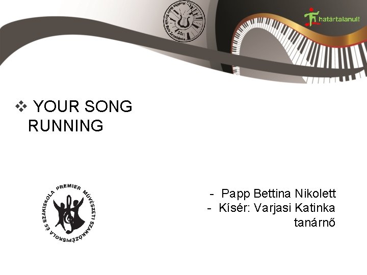 v YOUR SONG RUNNING - Papp Bettina Nikolett - Kísér: Varjasi Katinka tanárnő 