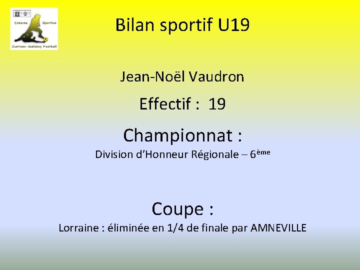 Bilan sportif U 19 Jean-Noël Vaudron Effectif : 19 Championnat : Division d’Honneur Régionale
