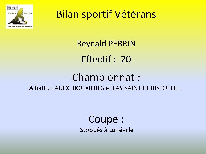 Bilan sportif Vétérans Reynald PERRIN Effectif : 20 Championnat : A battu FAULX, BOUXIERES