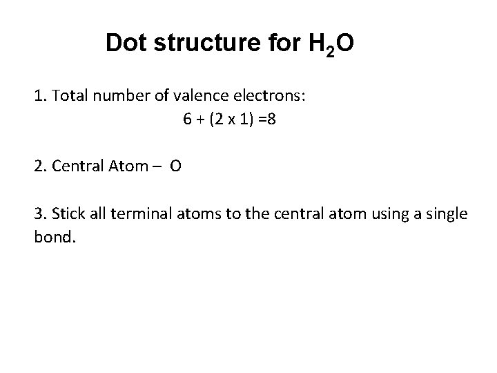 Dot structure for H 2 O 1. Total number of valence electrons: 6 +