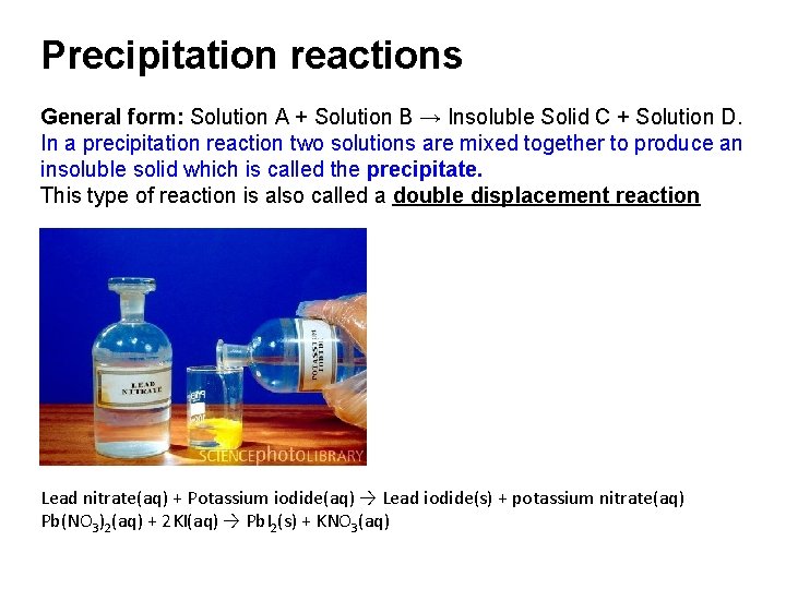 Precipitation reactions General form: Solution A + Solution B → Insoluble Solid C +