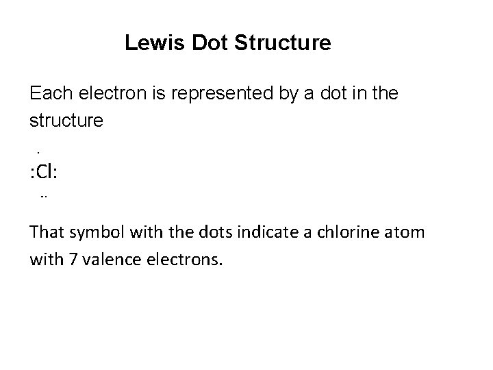 Lewis Dot Structure Each electron is represented by a dot in the structure. :