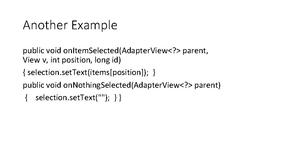 Another Example public void on. Item. Selected(Adapter. View<? > parent, View v, int position, Another Example public void on. Item. Selected(Adapter. View<? > parent, View v, int position,
