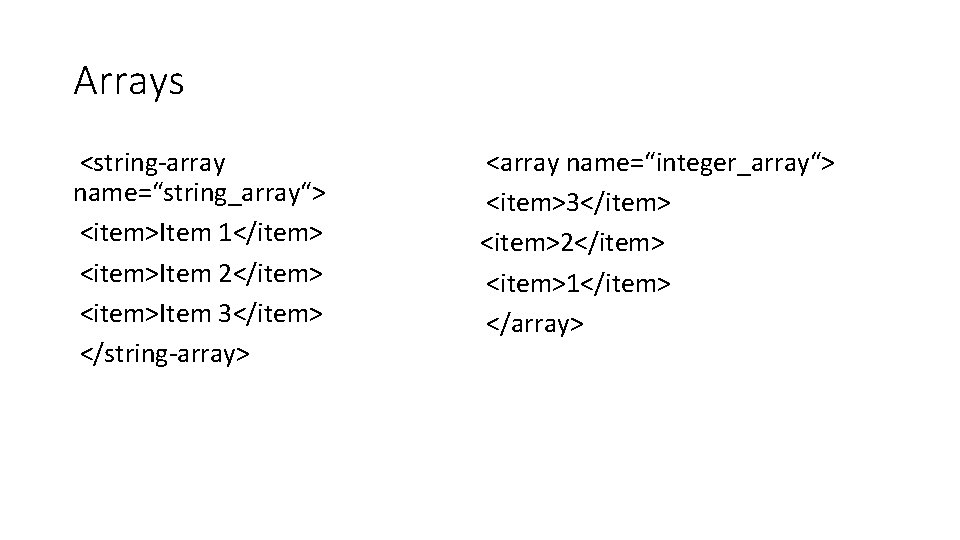 Arrays <string-array name=“string_array“> <item>Item 1</item> <item>Item 2</item> <item>Item 3</item> </string-array> <array name=“integer_array“> <item>3</item> <item>2</item> Arrays <string-array name=“string_array“> <item>Item 1</item> <item>Item 2</item> <item>Item 3</item> </string-array> <array name=“integer_array“> <item>3</item> <item>2</item>