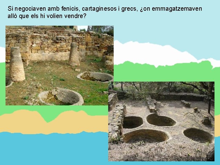 Si negociaven amb fenicis, cartaginesos i grecs, ¿on emmagatzemaven allò que els hi volien