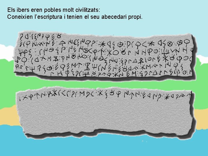 Els ibers eren pobles molt civilitzats: Coneixien l’escriptura i tenien el seu abecedari propi.