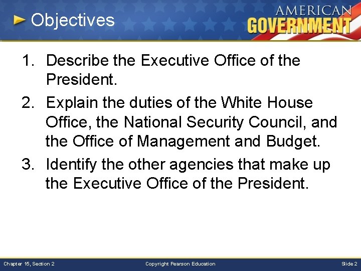 Objectives 1. Describe the Executive Office of the President. 2. Explain the duties of