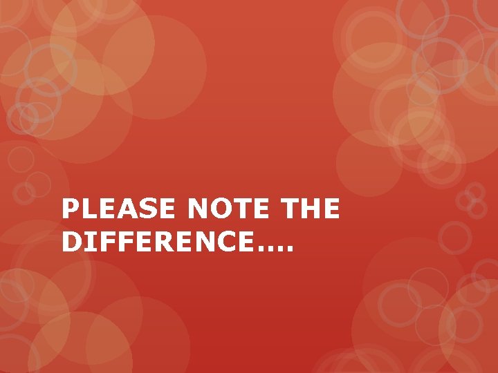 PLEASE NOTE THE DIFFERENCE…. 