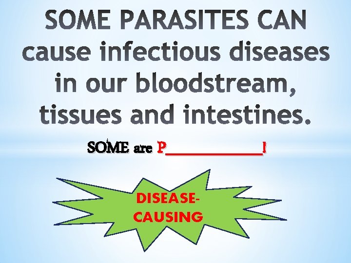 SOME are P_____! DISEASECAUSING 