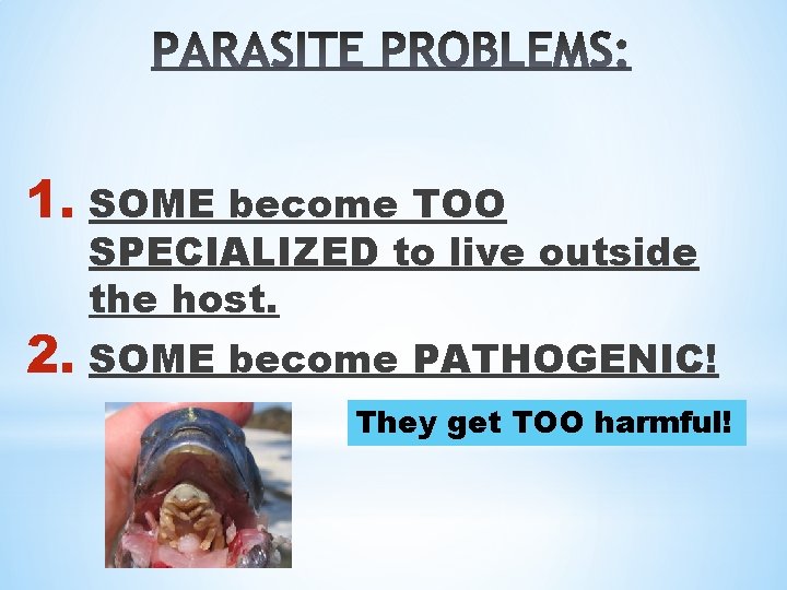1. SOME become TOO SPECIALIZED to live outside the host. 2. SOME become PATHOGENIC!