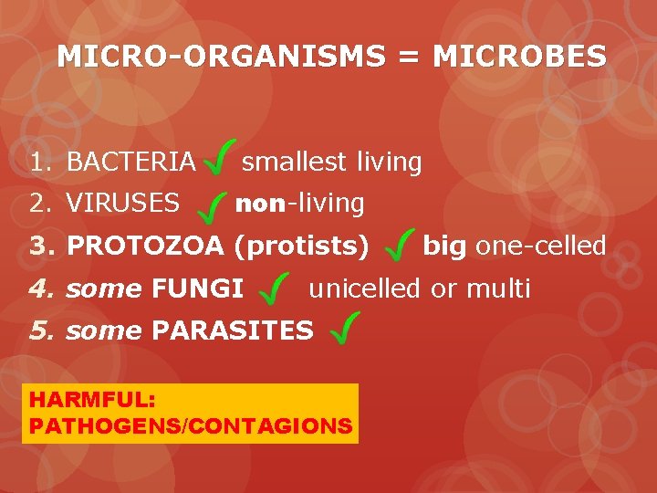 MICRO-ORGANISMS = MICROBES 1. BACTERIA smallest living 2. VIRUSES non-living 3. PROTOZOA (protists) 4.