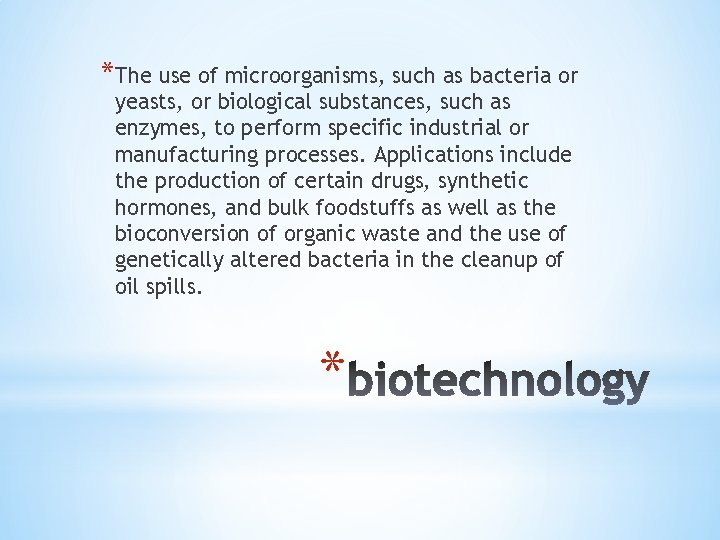 *The use of microorganisms, such as bacteria or yeasts, or biological substances, such as