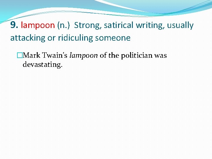 9. lampoon (n. ) Strong, satirical writing, usually attacking or ridiculing someone �Mark Twain’s