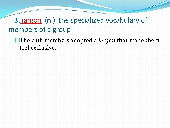3. jargon (n. ) the specialized vocabulary of members of a group �The club