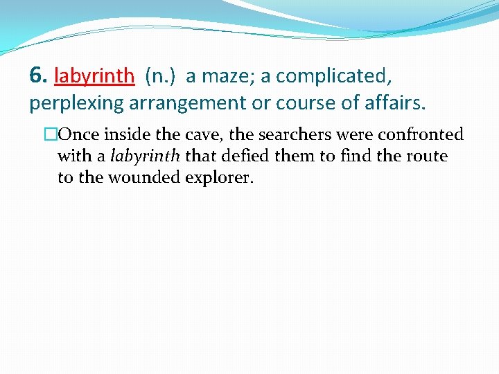 6. labyrinth (n. ) a maze; a complicated, perplexing arrangement or course of affairs.