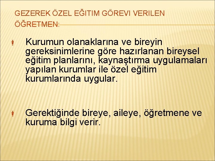 GEZEREK ÖZEL EĞITIM GÖREVI VERILEN ÖĞRETMEN: Kurumun olanaklarına ve bireyin gereksinimlerine göre hazırlanan bireysel