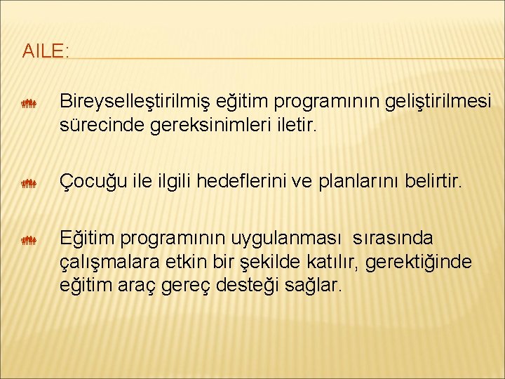 AILE: Bireyselleştirilmiş eğitim programının geliştirilmesi sürecinde gereksinimleri iletir. Çocuğu ile ilgili hedeflerini ve planlarını