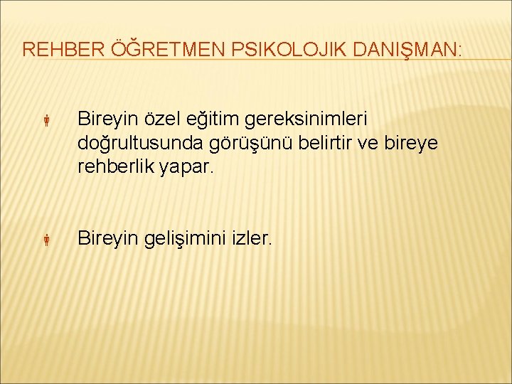 REHBER ÖĞRETMEN PSIKOLOJIK DANIŞMAN: Bireyin özel eğitim gereksinimleri doğrultusunda görüşünü belirtir ve bireye rehberlik