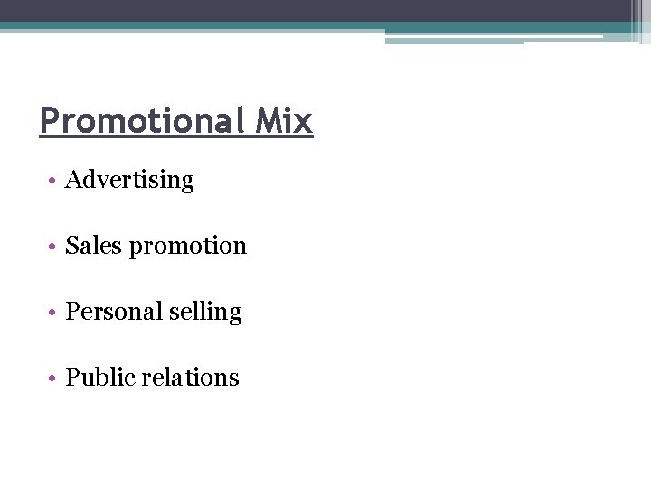 Promotional Mix • Advertising • Sales promotion • Personal selling • Public relations 