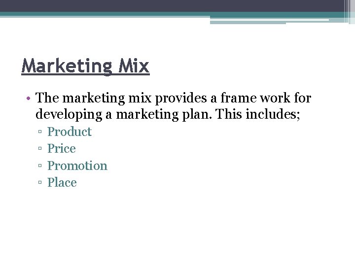 Marketing Mix • The marketing mix provides a frame work for developing a marketing