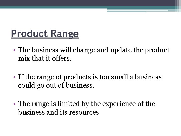 Product Range • The business will change and update the product mix that it