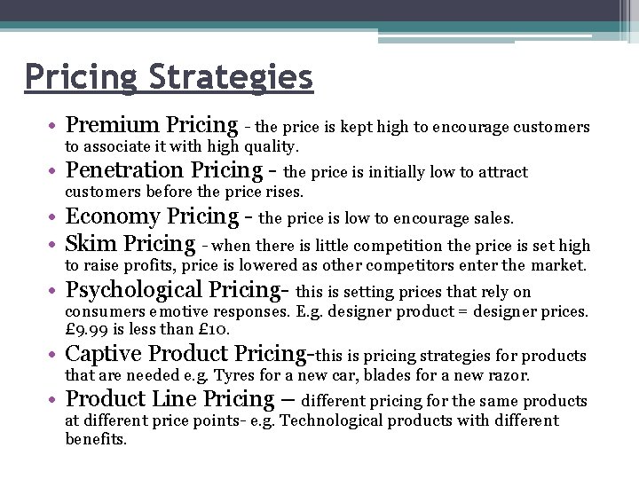 Pricing Strategies • Premium Pricing - the price is kept high to encourage customers