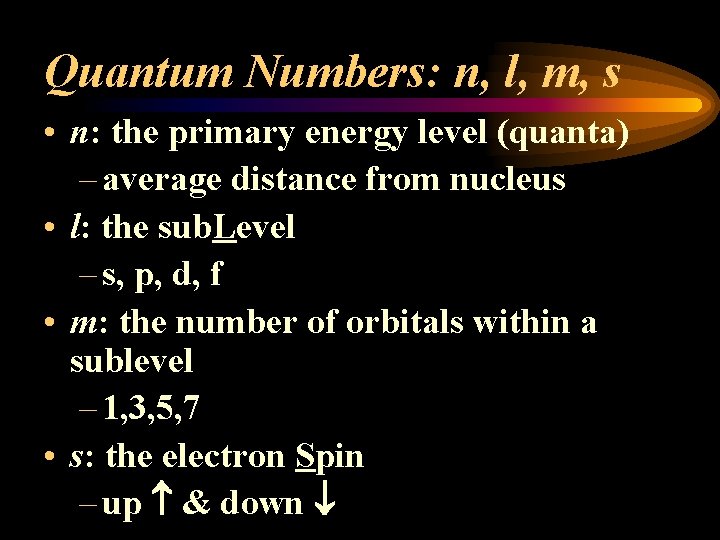 Quantum Numbers: n, l, m, s • n: the primary energy level (quanta) –