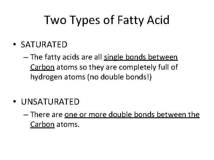 Two Types of Fatty Acid • SATURATED – The fatty acids are all single