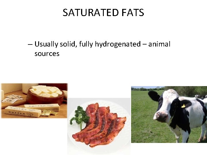 SATURATED FATS – Usually solid, fully hydrogenated – animal sources 
