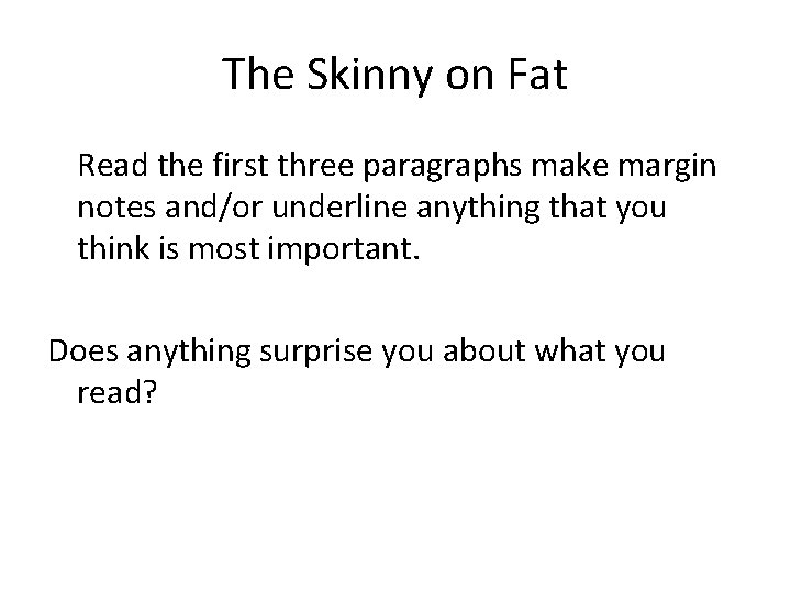 The Skinny on Fat Read the first three paragraphs make margin notes and/or underline