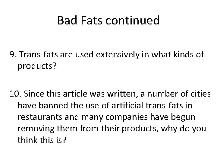 Bad Fats continued 9. Trans-fats are used extensively in what kinds of products? 10.