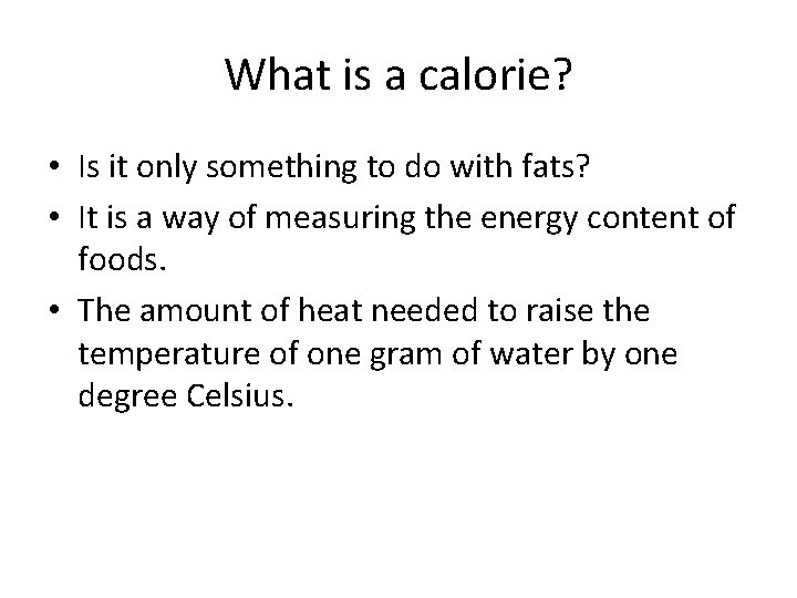 What is a calorie? • Is it only something to do with fats? •