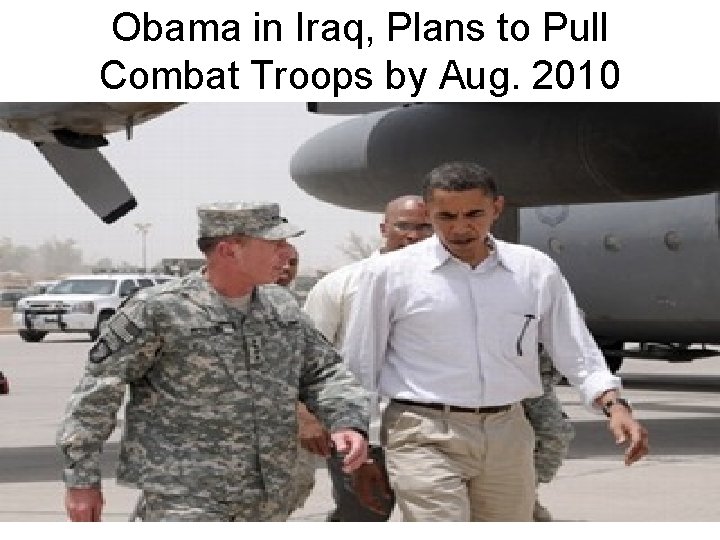 Obama in Iraq, Plans to Pull Combat Troops by Aug. 2010 