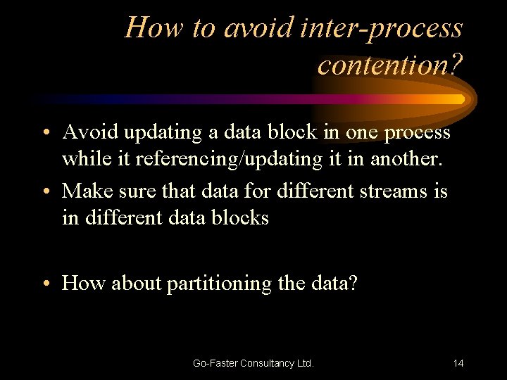 How to avoid inter-process contention? • Avoid updating a data block in one process