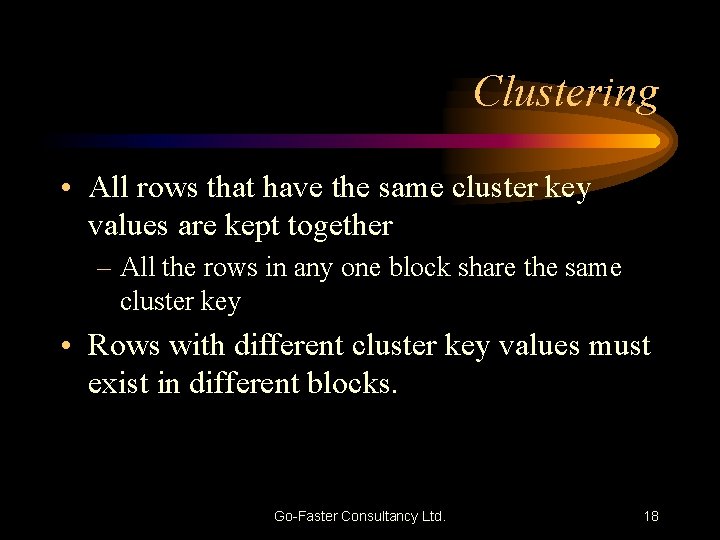Clustering • All rows that have the same cluster key values are kept together