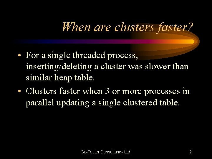 When are clusters faster? • For a single threaded process, inserting/deleting a cluster was