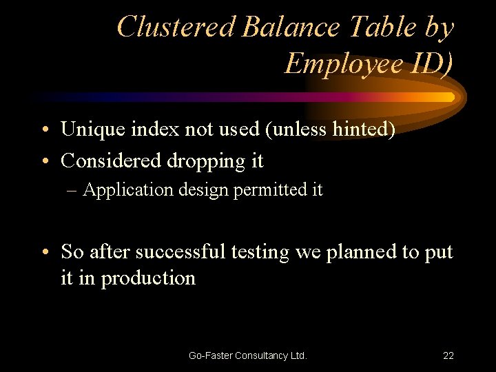 Clustered Balance Table by Employee ID) • Unique index not used (unless hinted) •