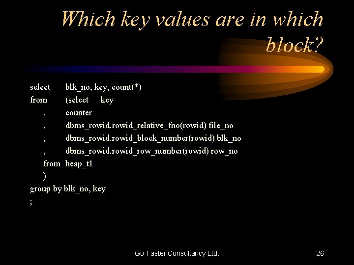Which key values are in which block? select blk_no, key, count(*) from (select key