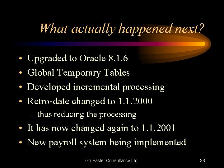What actually happened next? • • Upgraded to Oracle 8. 1. 6 Global Temporary
