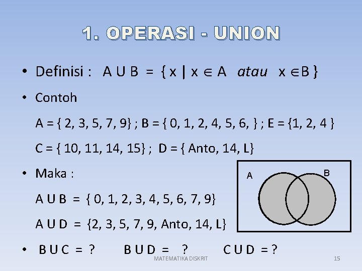 1. OPERASI - UNION • Definisi : A U B = { x |