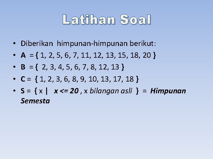 Latihan Soal • • • Diberikan himpunan-himpunan berikut: A = { 1, 2, 5,