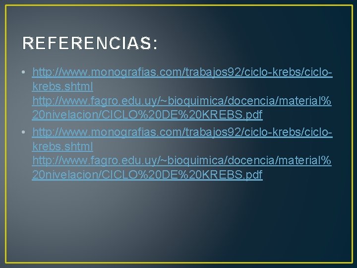 REFERENCIAS: • http: //www. monografias. com/trabajos 92/ciclo-krebs/ciclokrebs. shtml http: //www. fagro. edu. uy/~bioquimica/docencia/material% 20