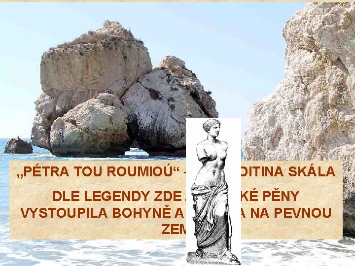 „PÉTRA TOU ROUMIOÚ“ – AFRODITINA SKÁLA DLE LEGENDY ZDE Z MOŘSKÉ PĚNY VYSTOUPILA BOHYNĚ