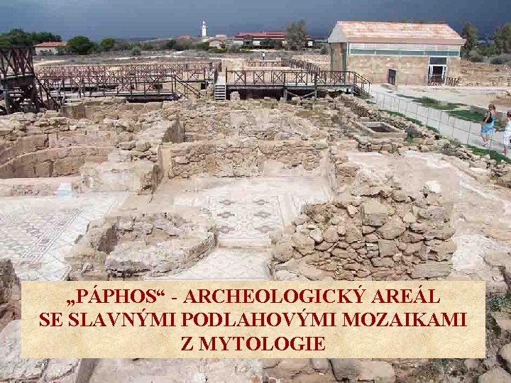 „PÁPHOS“ - ARCHEOLOGICKÝ AREÁL SE SLAVNÝMI PODLAHOVÝMI MOZAIKAMI Z MYTOLOGIE 