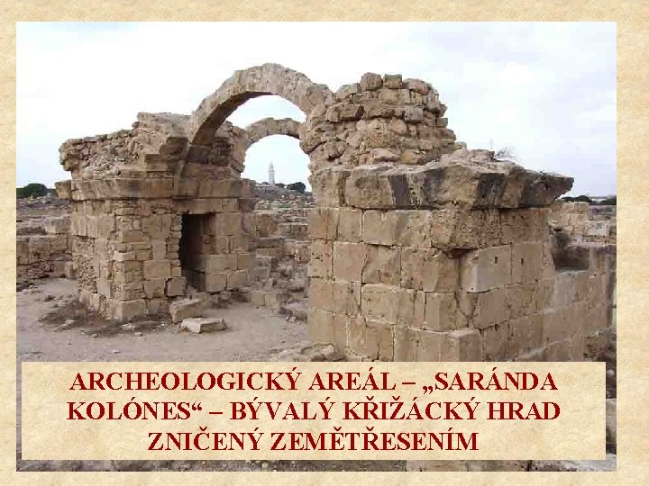 ARCHEOLOGICKÝ AREÁL – „SARÁNDA KOLÓNES“ – BÝVALÝ KŘIŽÁCKÝ HRAD ZNIČENÝ ZEMĚTŘESENÍM 