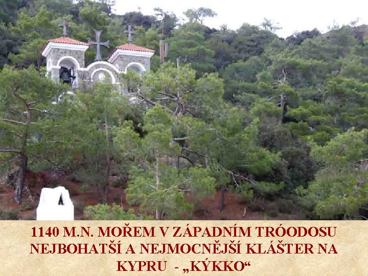 1140 M. N. MOŘEM V ZÁPADNÍM TRÓODOSU NEJBOHATŠÍ A NEJMOCNĚJŠÍ KLÁŠTER NA KYPRU -