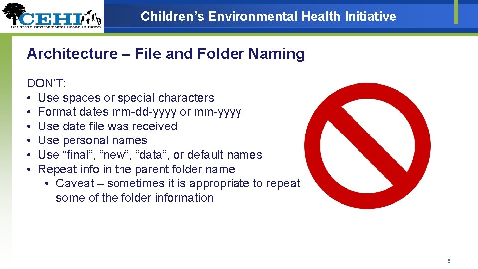 Children’s Environmental Health Initiative Architecture – File and Folder Naming DON’T: • Use spaces