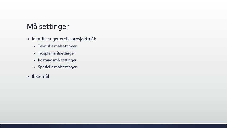 Målsettinger § § Identifiser generelle prosjektmål: § Tekniske målsettinger § Tidsplanmålsettinger § Kostnadsmålsettinger §