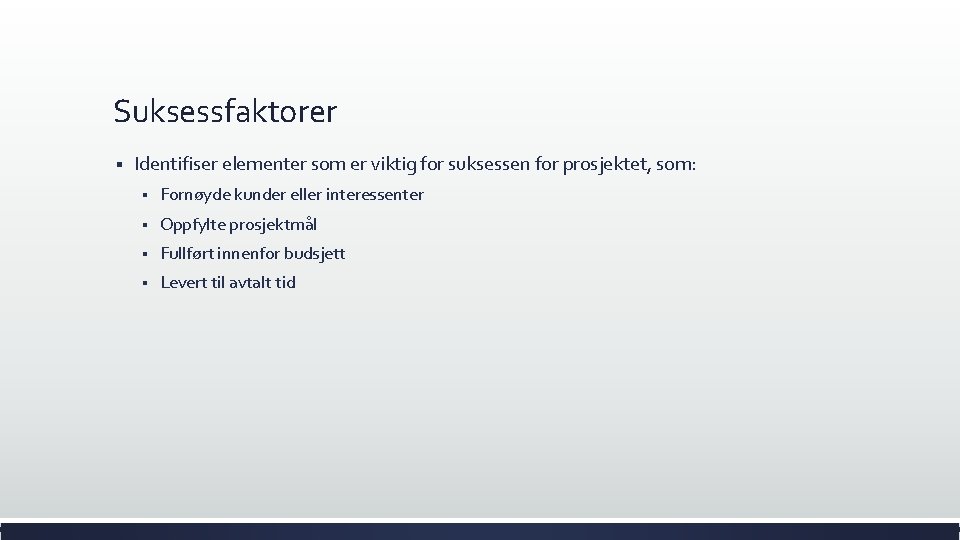 Suksessfaktorer § Identifiser elementer som er viktig for suksessen for prosjektet, som: § Fornøyde